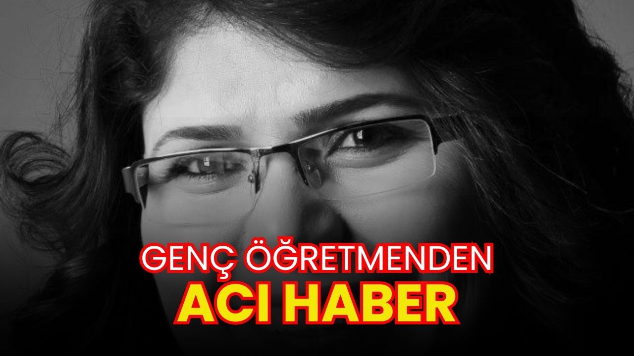 Eğitim Camiası Yasta: Genç Öğretmen Hayatını Kaybetti