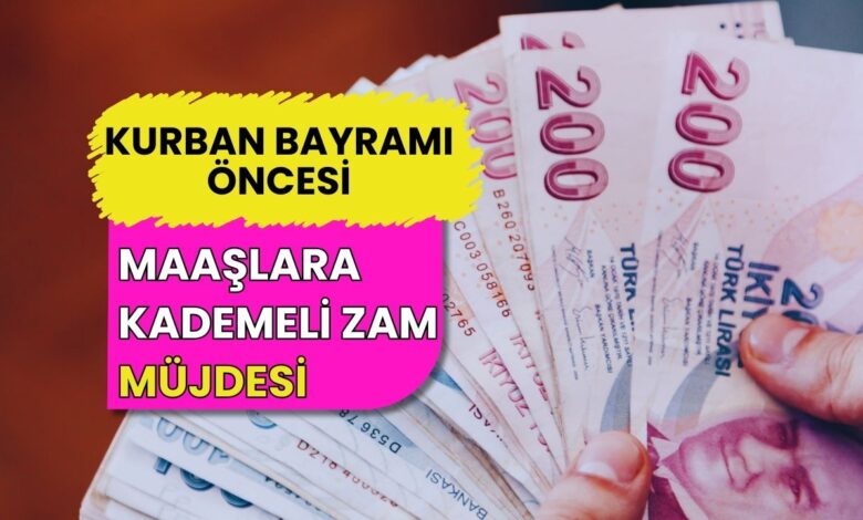 Kurban Bayramı Öncesi Sevindiren Haber: Maaşlara Kademeli Zam Geliyor