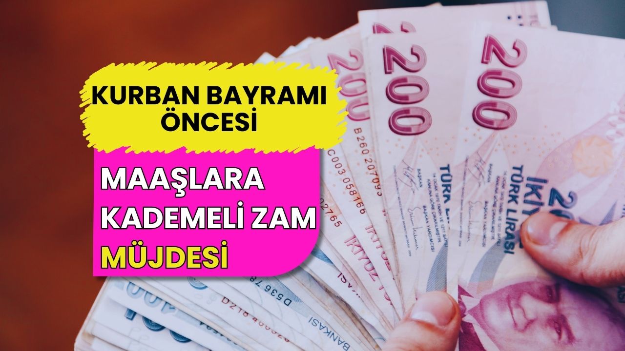 Kurban Bayramı Öncesi Sevindiren Haber: Maaşlara Kademeli Zam Geliyor