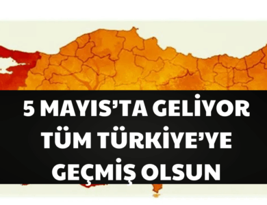5 Mayıs'ta Geliyor! Tüm Türkiye'ye Geçmiş Olsun!