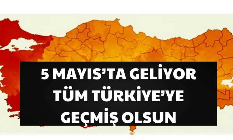 5 Mayıs'ta Geliyor! Tüm Türkiye'ye Geçmiş Olsun!