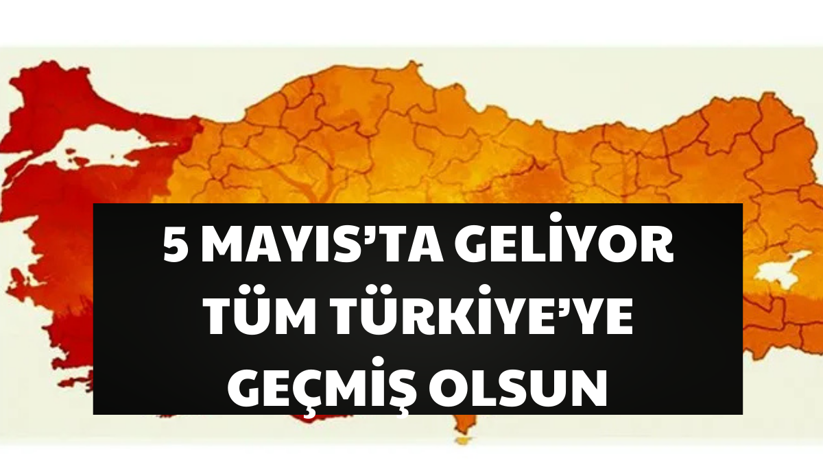 5 Mayıs'ta Geliyor! Tüm Türkiye'ye Geçmiş Olsun!