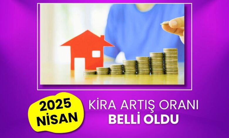2025 Nisan Ayı Ev ve İşyeri Kira Artış Oranları Belli Oldu