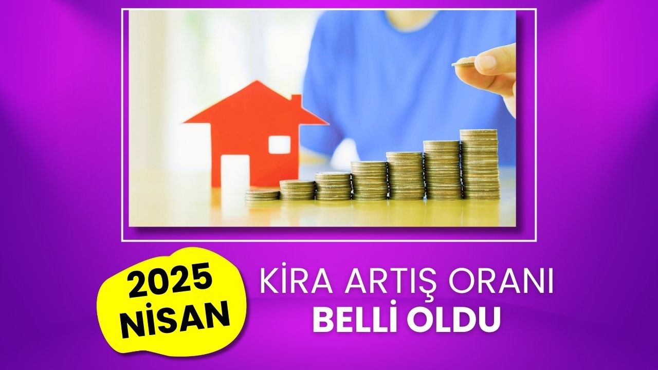 2025 Nisan Ayı Ev ve İşyeri Kira Artış Oranları Belli Oldu