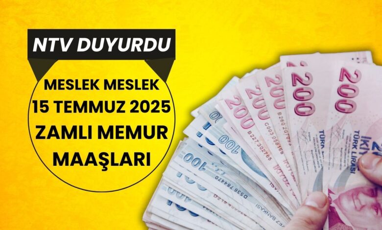 NTV Duyurdu: 15 Temmuz 2025 Memur Maaşları Ne Kadar Olacak? İşte Meslek Meslek Zamlı Maaşlar!