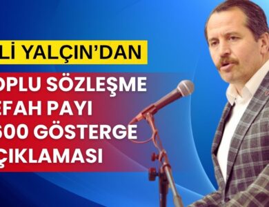 Ali Yalçın'dan Toplu Sözleşme, Refah Payı ve 3600 Ek Gösterge Açıklaması