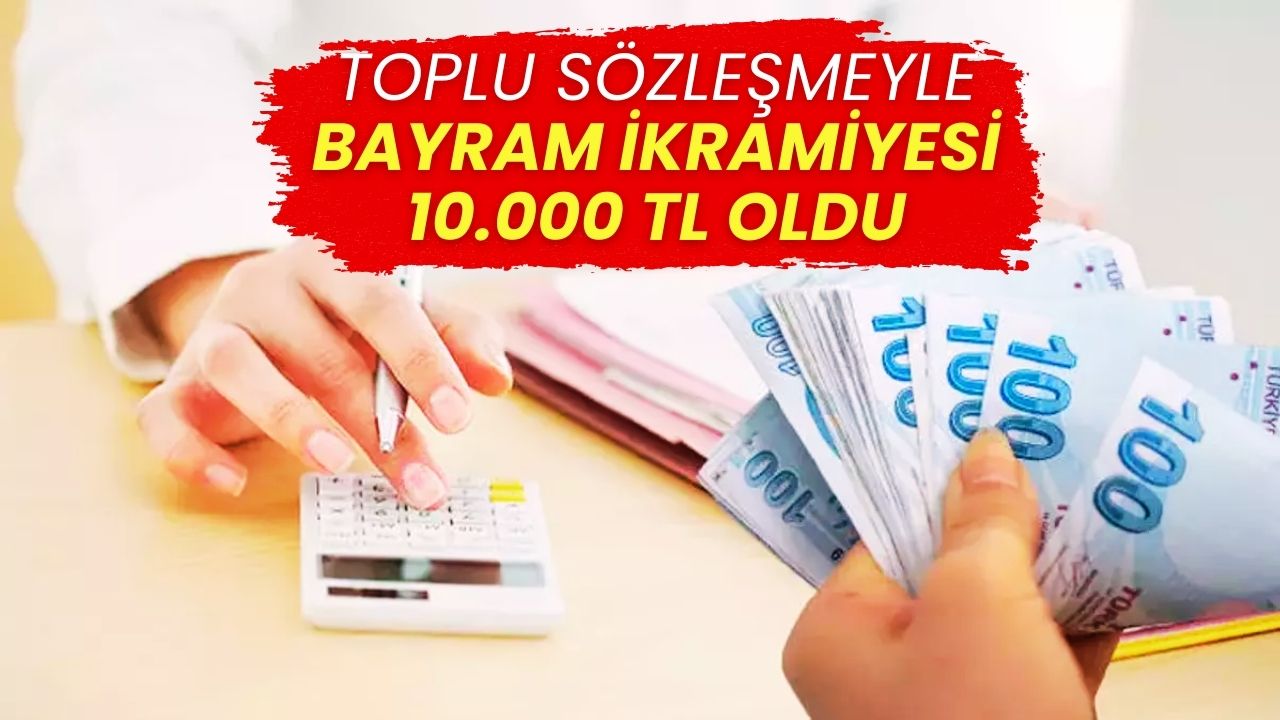 Bayram Öncesi Toplu Sözleşme Müjdesi: İkramiyeler 10.000 TL'ye Çıktı!