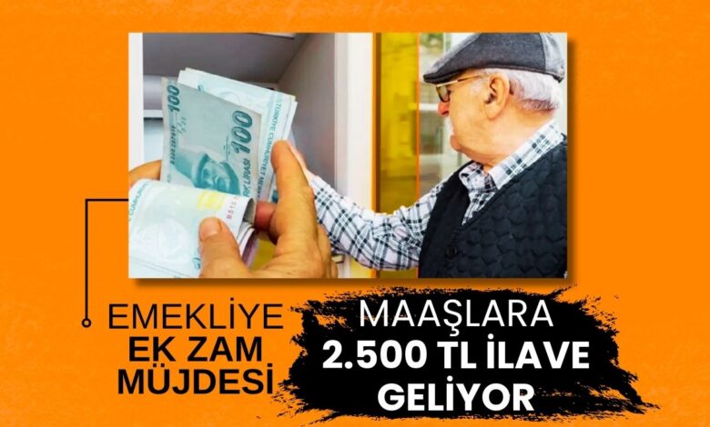 Emekliye Ek Zam Müjdesi: Maaşlara 2.500 TL İlave Geliyor!
