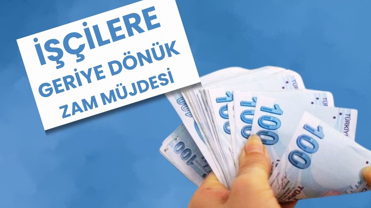 İşçilere büyük müjde: Geriye dönük zam geliyor!
