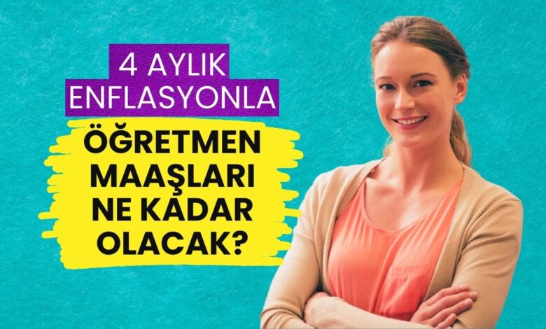 Öğretmen ve Uzman Öğretmen Maaşlarına Zam! 4 Aylık Enflasyon Verileri Sonrası Yeni Tablo Belli Oldu