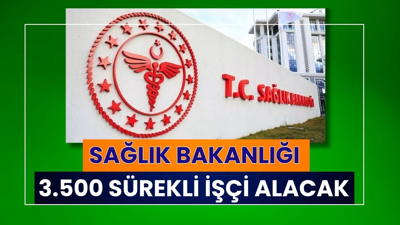 Sağlık Bakanlığı 3.500 Sürekli İşçi Alımı Daha Yapacak: Yeni Başvurular İçin Tarih Açıklandı
