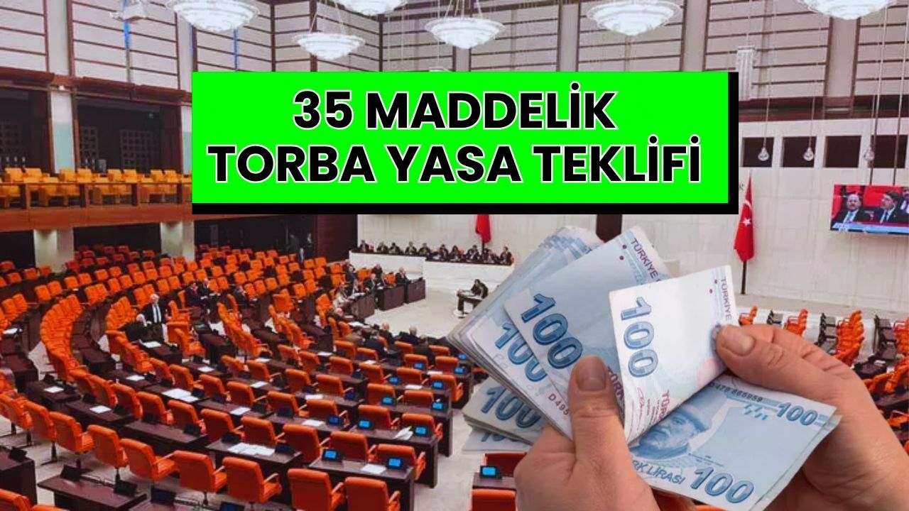 35 Maddelik Torba Kanun Teklifi Meclis’e Sunuldu: İşte Tam Metni