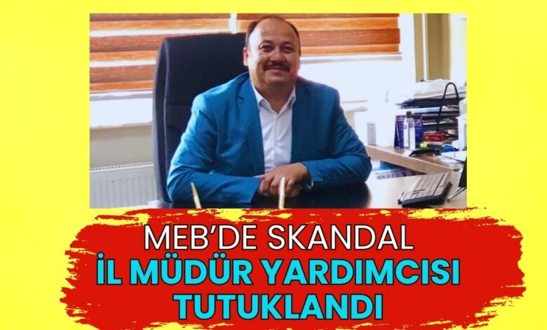 Eğitim Camiasında ŞOK Gelişme: İl Müdür Yardımcısı Tutuklandı