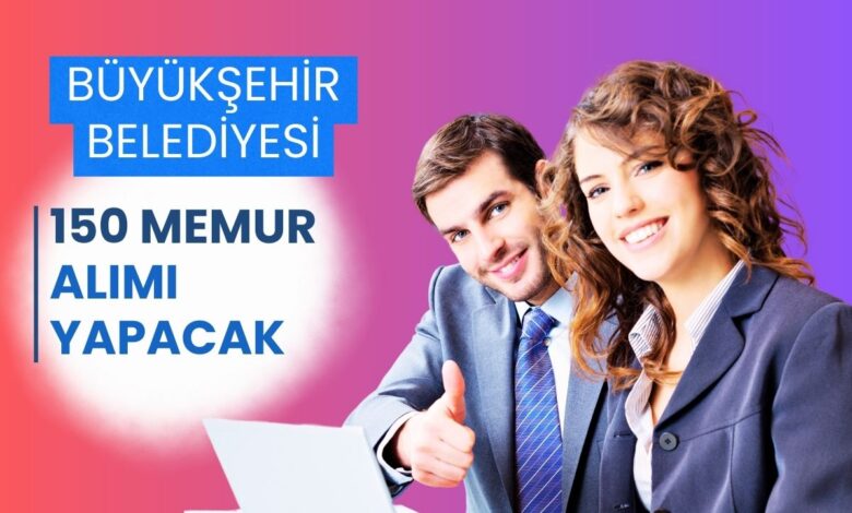 Büyükşehir Belediyesi 150 Memur Alımı İçin İlan Yayınladı! Başvurular Başladı! İşte Detaylar: