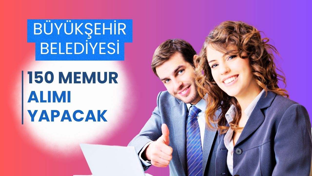 Büyükşehir Belediyesi 150 Memur Alımı İçin İlan Yayınladı! Başvurular Başladı! İşte Detaylar:
