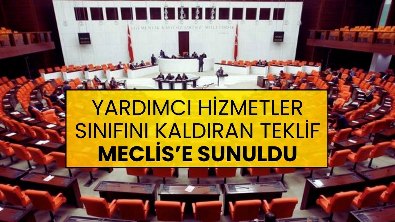 Son Dakika: Yardımcı Hizmetler Sınıfının Kaldırılmasına Yönelik Teklif Meclis’e Sunuldu!