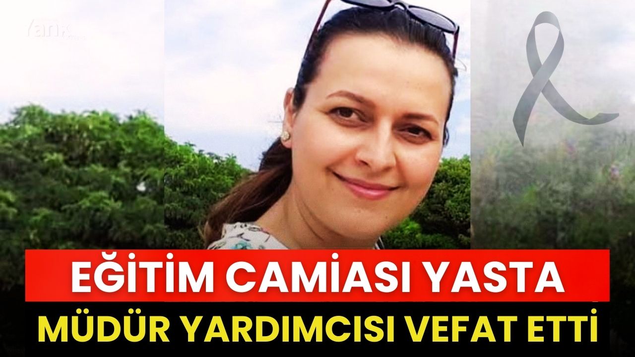 Eğitim Camiası Yasta: Genç Müdür Yardımcısı Hayatını Kaybetti