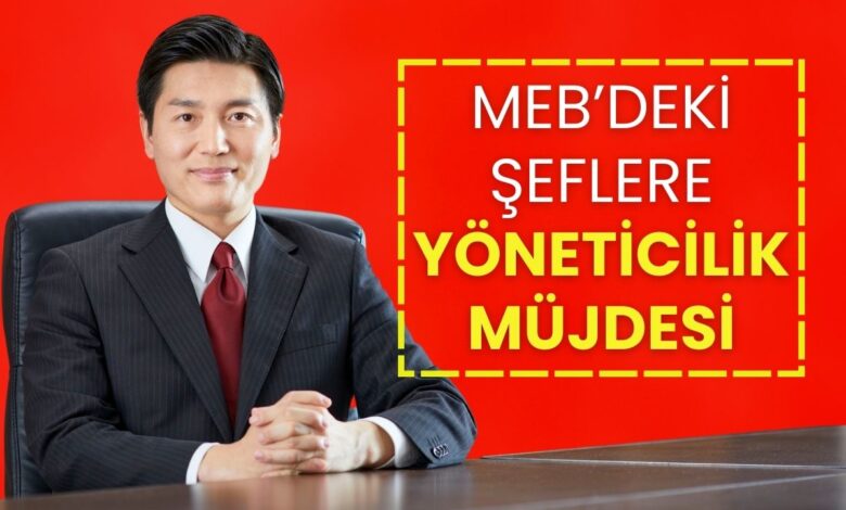 MEB’deki Şeflere Müdürlük Müjdesi!