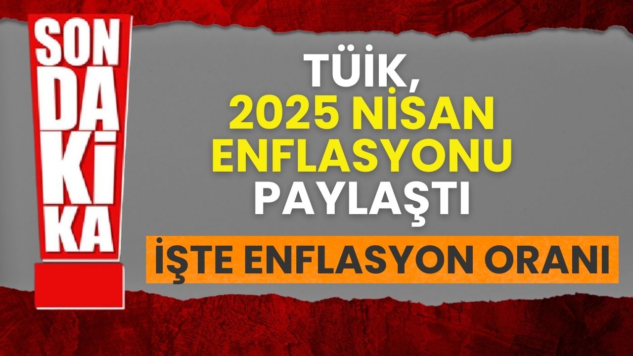 TÜİK, Nisan 2025 Enflasyon Verilerini Açıkladı: Yıllık Enflasyon Yüzde 37,86 Oldu