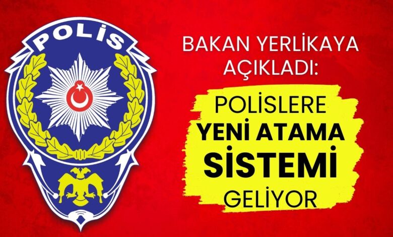 Bakan Yerlikaya Duyurdu: Polis Atamalarında Sistem Değişti, İlk Kez Uygulandı!