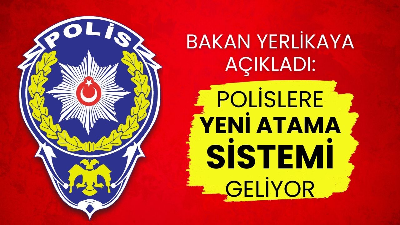Bakan Yerlikaya Duyurdu: Polis Atamalarında Sistem Değişti, İlk Kez Uygulandı!