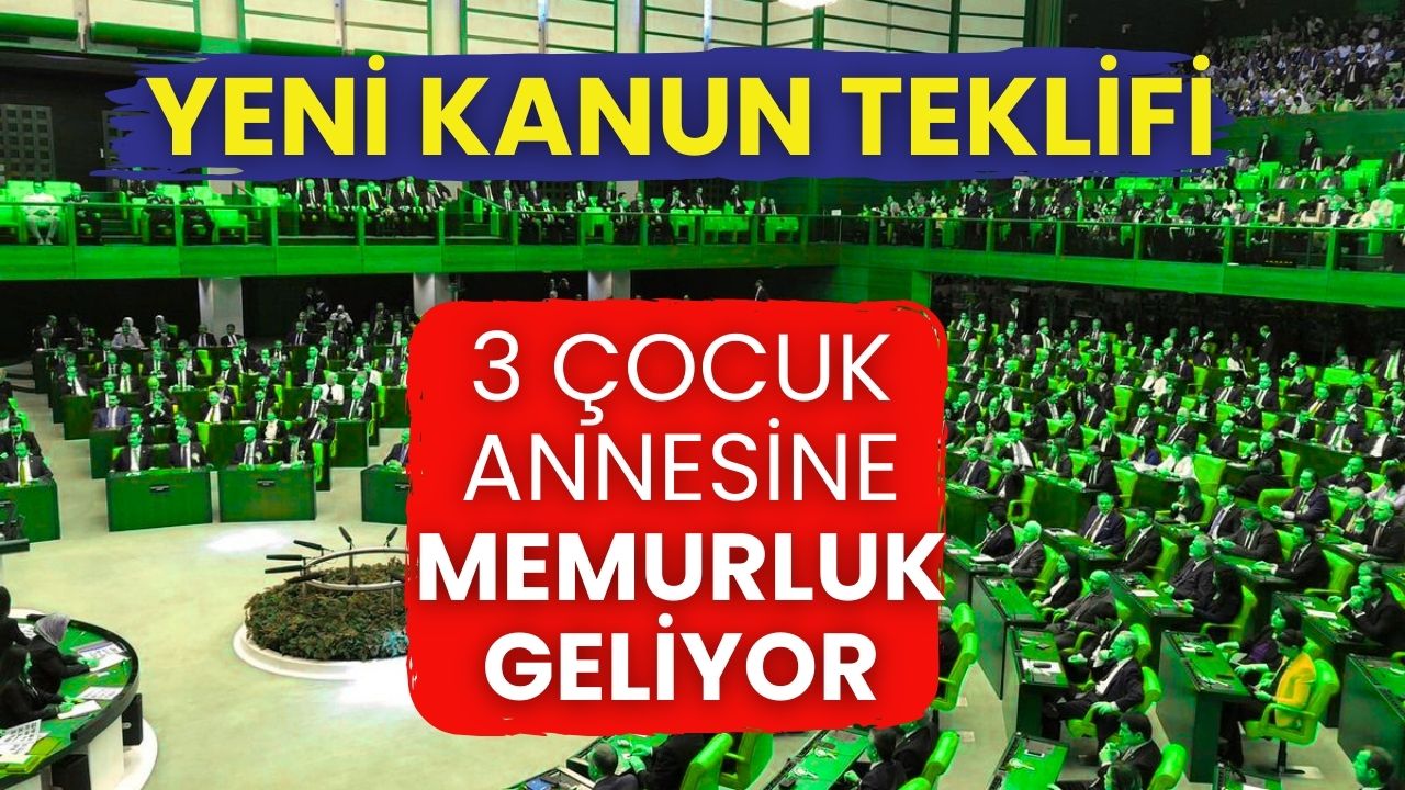 Yeni Kanun Teklifi TBMM'de: 3 Çocuk Annelerine Memurluk Hakkı