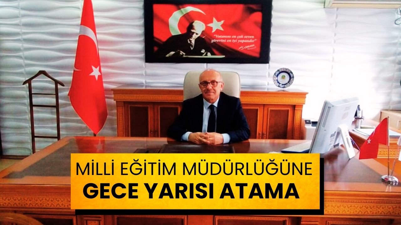 Milli Eğitim Müdürlüğü’ne Gece Yarısı Atama!