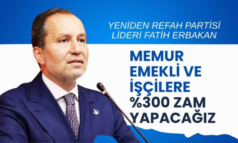Fatih Erbakan'dan Büyük Zam Vaadi: Emekli, Memur ve İşçiye Yüzde 300 Zam!