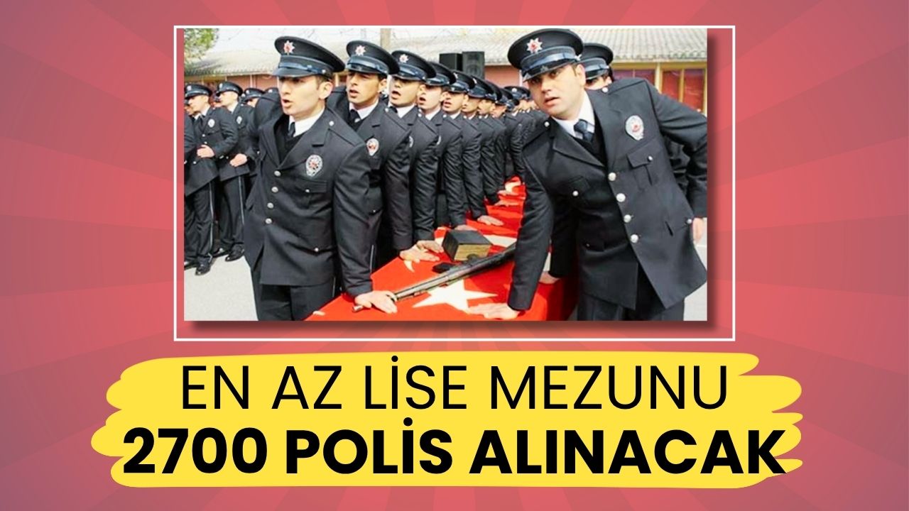 Son Dakika: Polis Akademisi Duyurdu! Lise Mezunu 2700 Polis Alımı Yapılacak!