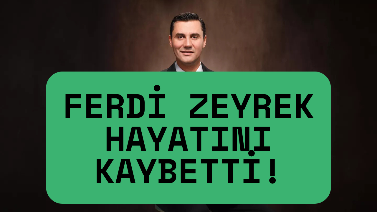 Son Dakika: Ferdi Zeyrek Hayatını Kaybetti! Ölüm Sebebi Ne?