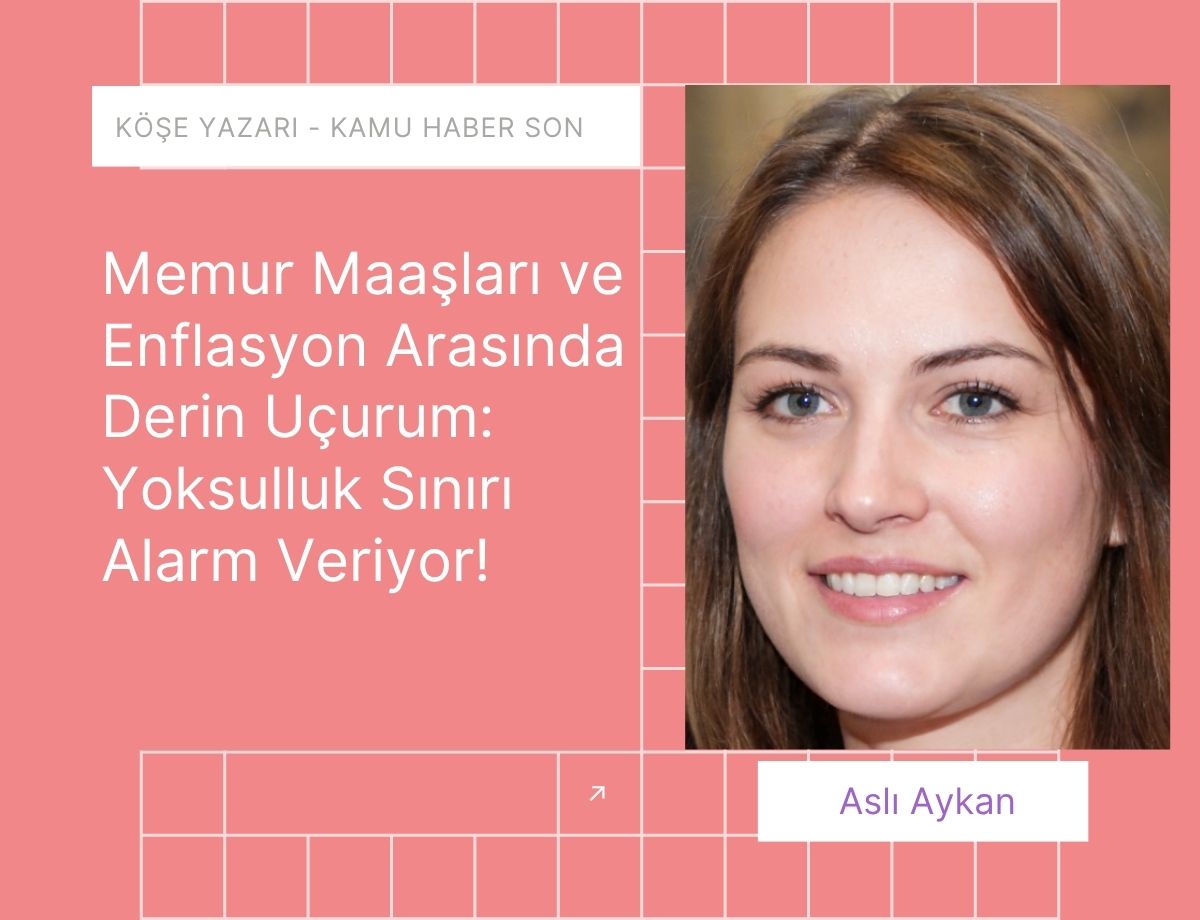 Memur Maaşları ve Enflasyon Arasında Derin Uçurum: Yoksulluk Sınırı Alarm Veriyor!