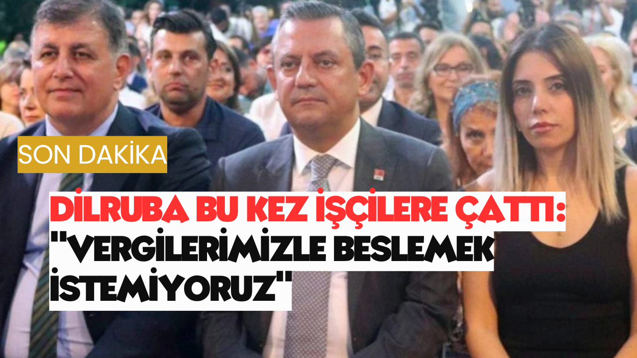 Dilruba İşçilere Çattı: "Vergilerimizle Beslemek İstemiyoruz"