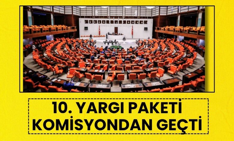 10. Yargı Paketi Adalet Komisyonu'nda Kabul Edildi: İşte Madde Madde Yeni Düzenlemeler!