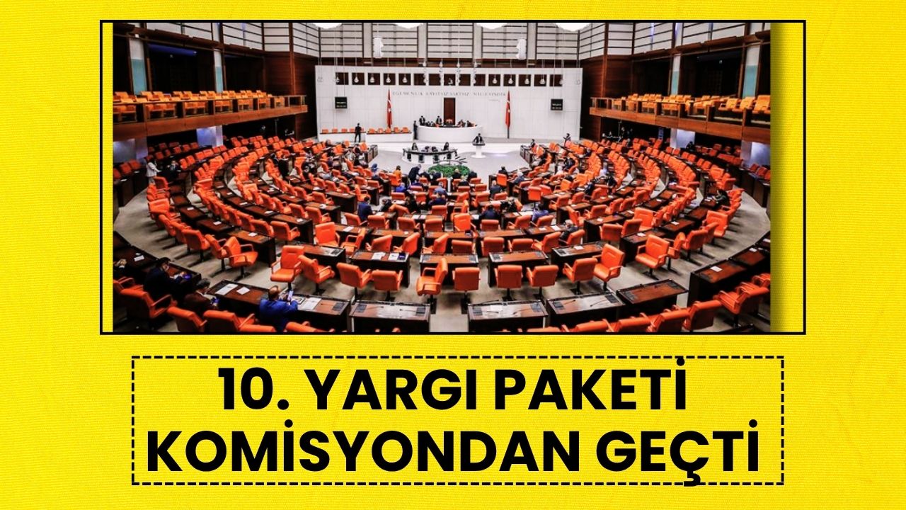 10. Yargı Paketi Adalet Komisyonu'nda Kabul Edildi: İşte Madde Madde Yeni Düzenlemeler!