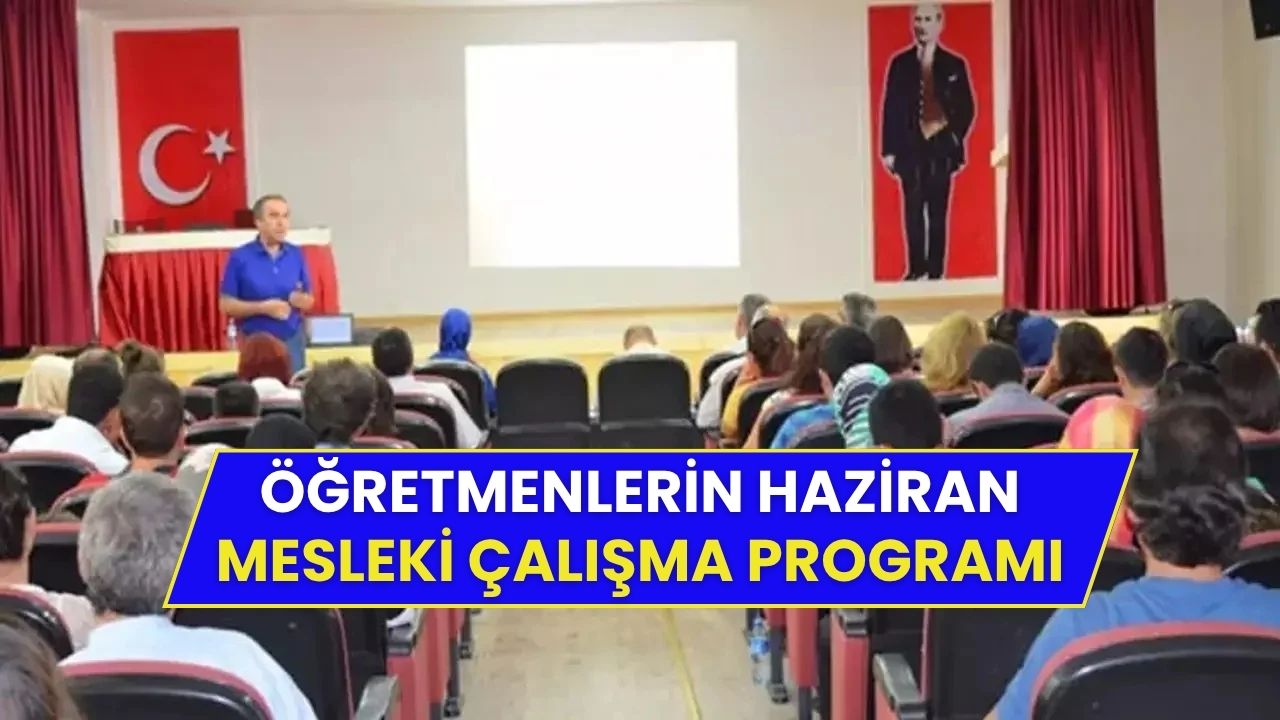 Öğretmenlerin 2025 Haziran Mesleki Çalışma Programı Açıklandı!