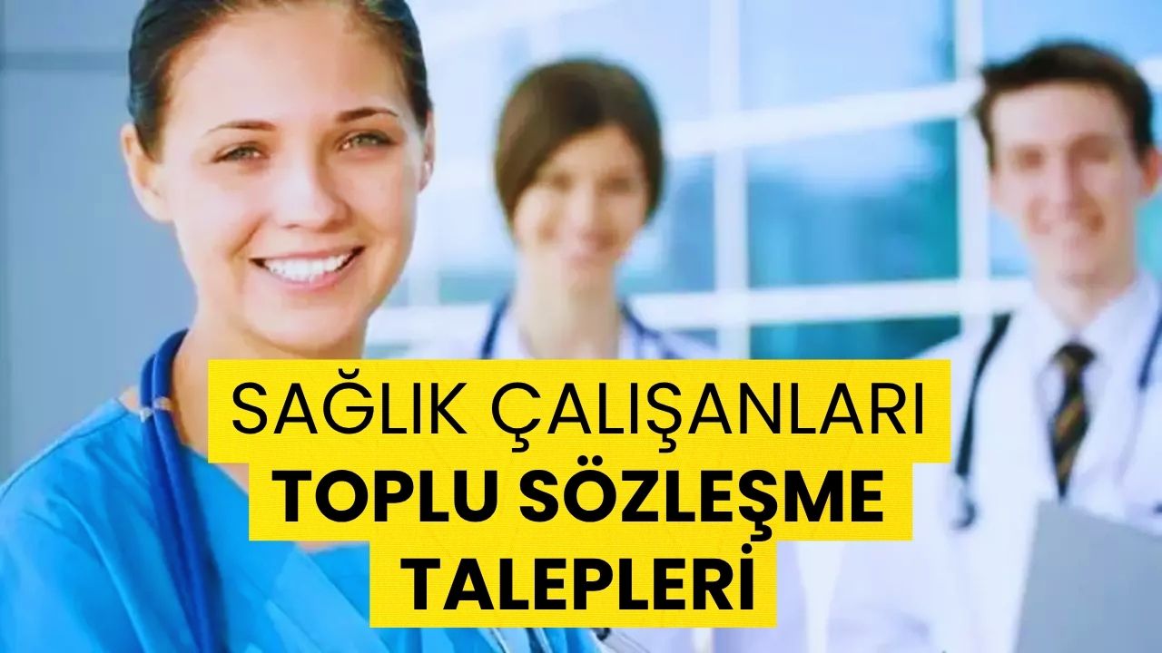 Sağlık Çalışanlarının Toplu Sözleşme Talepleri!