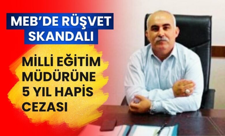 MEB'de Rüşvet Skandalı: Milli Eğitim Müdürüne 5 Yıl Hapis Cezası!