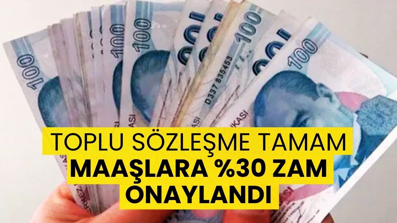 Toplu Sözleşme Tamam: Maaşlara Yüzde 30 Zam Onaylandı!