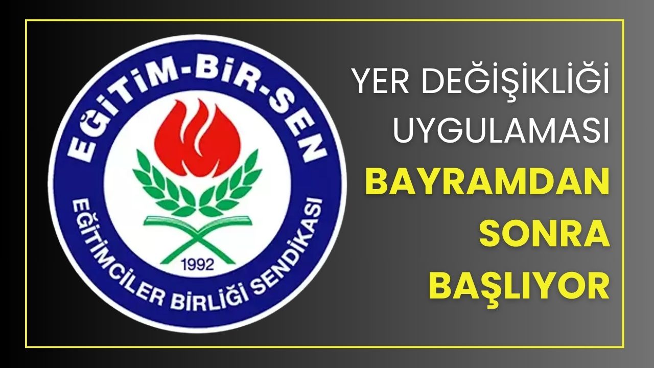 Eğitim-Bir-Sen'den Müjde: Yer Değişikliği Uygulaması Bayram Sonrası Başlıyor!