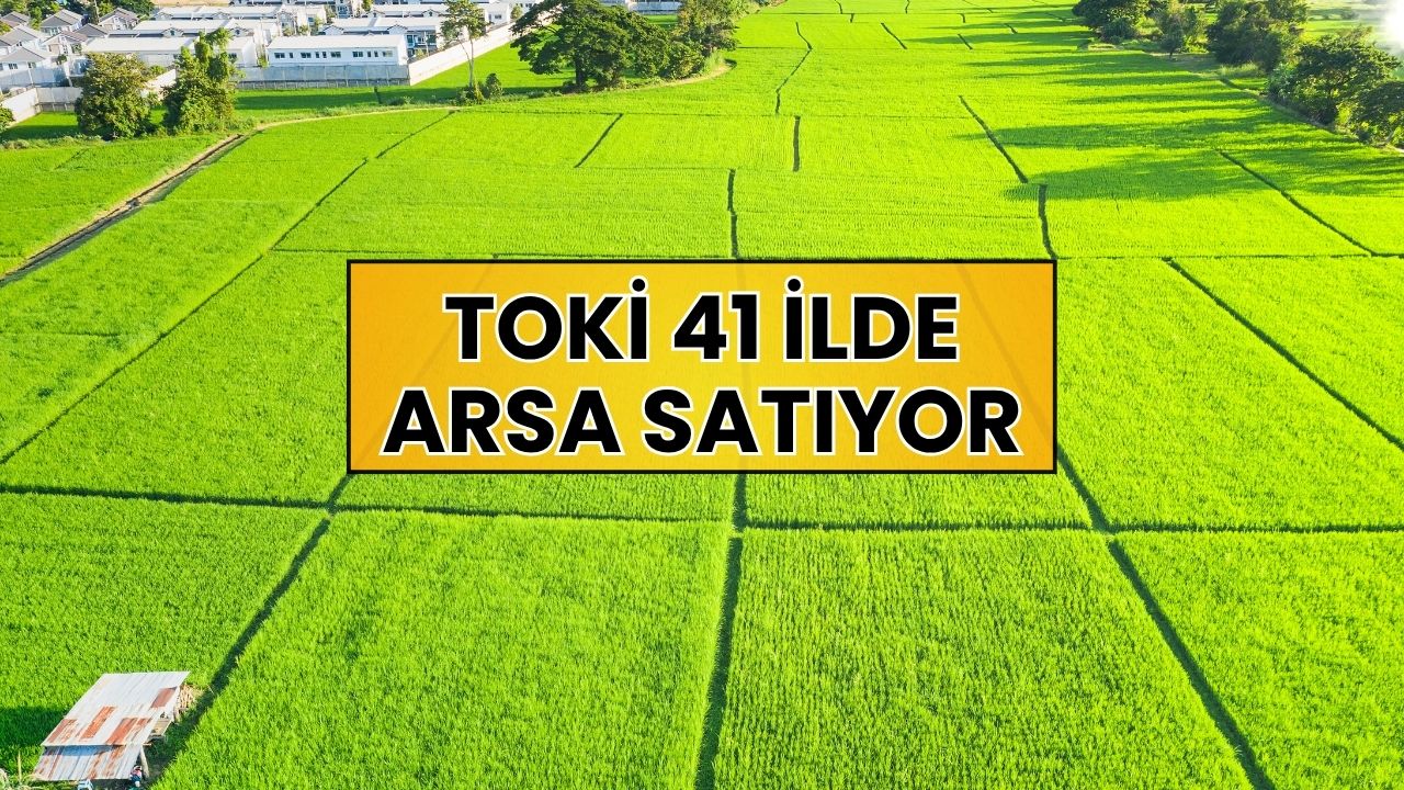 TOKİ'den Büyük Fırsat: 41 İlde Arsa Satışı Başlıyor! İşte Ödeme Koşulları!